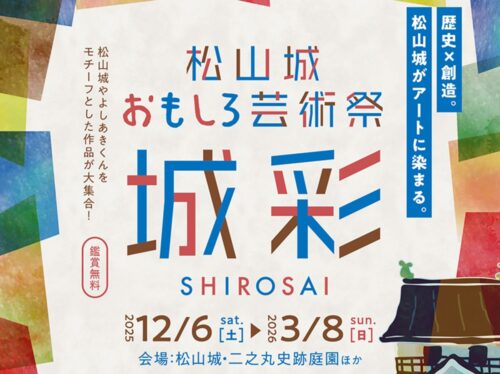 【松山城おもしろ芸術祭～城彩～】 誰もが夢中になるアートと歴史の出会い！ 松山城で楽しむ芸術祭2025（愛媛/松山市）